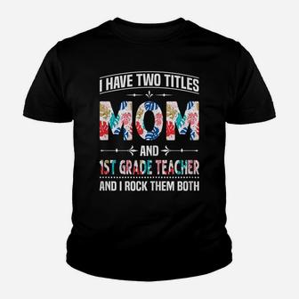 Womens I Have Two Titles Mom & 1St Grade Teacher - Mother's Day Youth T-shirt | Crazezy CA