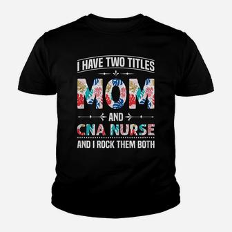 Womens I Have Two Titles Mom & Cna Nurse - Funny Mother's Day Youth T-shirt | Crazezy