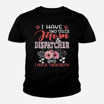 Womens I Have Two Titles Mom And Dispatcher Floral Mother's Day Youth T-shirt | Crazezy DE