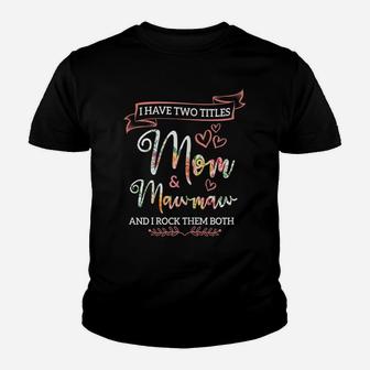 Womens I Have Two Titles Mom And Mawmaw Flower Mother's Day Youth T-shirt | Crazezy CA