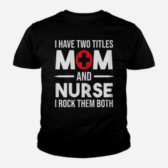 Womens I Have Two Titles Mom And Nurse Funny Mother Nursing Youth T-shirt | Crazezy AU