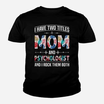 Womens I Have Two Titles Mom & Psychologist - Funny Mother's Day Youth T-shirt | Crazezy