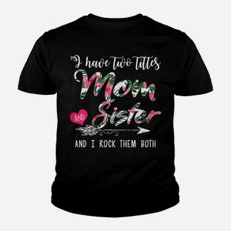 Womens I Have Two Titles Mom And Sister Floral Mother's Day Gift Youth T-shirt | Crazezy