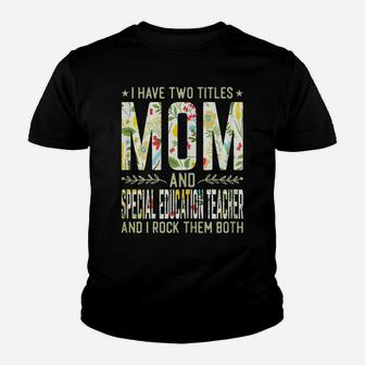 Womens I Have Two Titles Mom & Special Education Teacher - Mom Gift Youth T-shirt | Crazezy DE