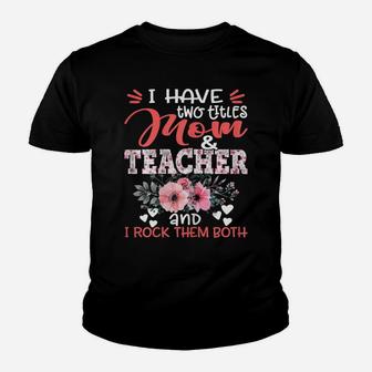 Womens I Have Two Titles Mom And Teacher Floral Mother's Day Youth T-shirt | Crazezy CA