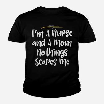 Womens I'm A Nurse And A Mom Nothings Scares Me Funny Nursing Shirt Youth T-shirt | Crazezy AU