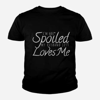 Womens I'm Not Spoiled My Husband Just Loves Me Valentine For Wife Youth T-shirt - Monsterry