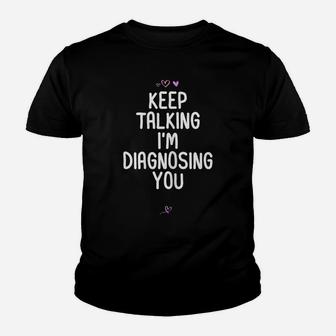 Womens Keep Talking I'm Diagnosing You - Unique Gift For Friend Youth T-shirt | Crazezy