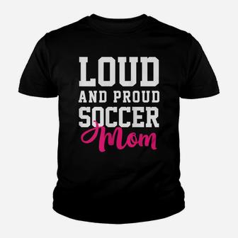 Womens Loud & Proud Soccer Mom Funny Soccer Girl Youth T-shirt | Crazezy