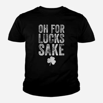 Womens Oh For Lucks Sake Funny St Patrick Day Youth T-shirt | Crazezy