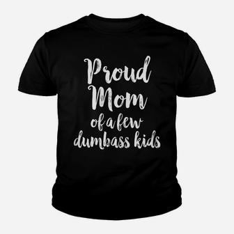 Womens Proud Mom Of A Few Dumbass Kids For Mother's Day Youth T-shirt | Crazezy CA