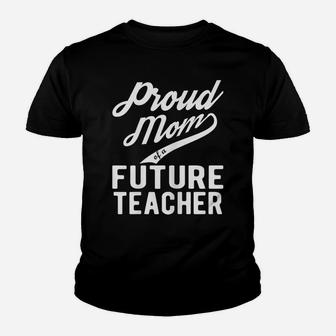 Womens Proud Mom Of A Future Teacher Gift For Mom Funny Teacher Youth T-shirt | Crazezy CA