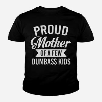 Womens Proud Mother Of A Few Dumbass Kids Funny Sarcasm Mom Youth T-shirt | Crazezy CA