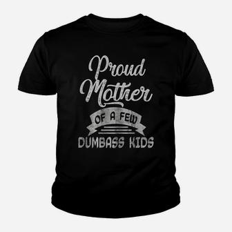 Womens Proud Mother Of A Few Dumbass Kids T Shirt Mother's Day Mom Youth T-shirt | Crazezy DE
