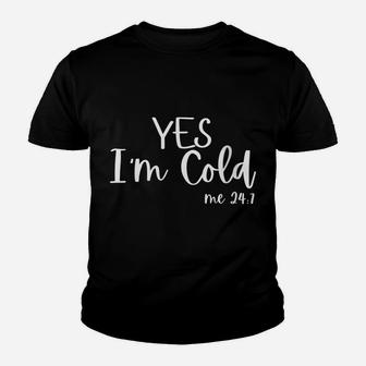 Womens Yes I'm Cold Me 24 7 Funny Quote Sarcastic Youth T-shirt | Crazezy CA