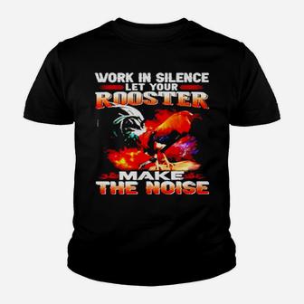 Work In Silence Let Your Rooster Make The Noise Youth T-shirt - Monsterry