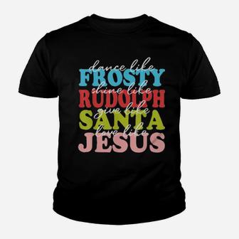 Xmas Dance Like Frosty Shine Like Rudolph Love Like Jesus Youth T-shirt - Monsterry