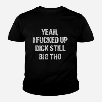 Yeah I Up Still Big Tho Funny Apology Youth T-shirt | Crazezy UK