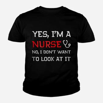 Yes I Am A Nurse No I Do Not Want To Look At It Youth T-shirt | Crazezy UK