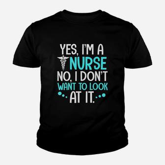 Yes I Am A Nurse No I Dont Want To Look At It Youth T-shirt | Crazezy UK