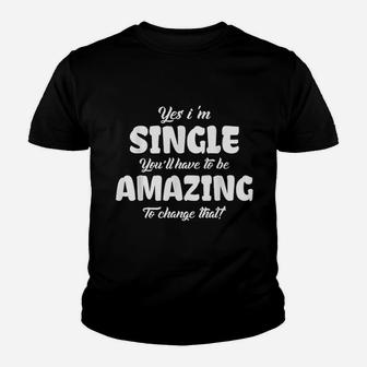 Yes I Am Single You Will Have To Be Amazing To Change That Youth T-shirt | Crazezy AU
