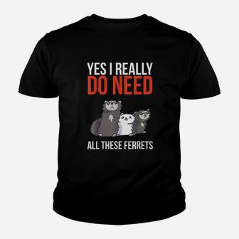 Yes I Really Do Need All These Ferrets Youth T-shirt | Crazezy CA