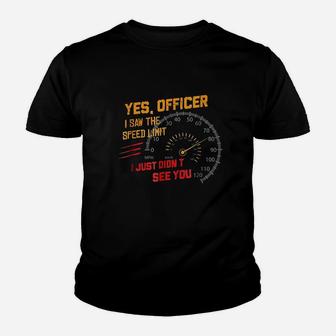 Yes Officer I Saw The Speed Limit Just Didnt See You Youth T-shirt | Crazezy