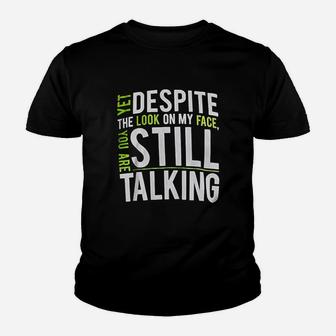 Yet Despite The Look On My Face You Are Still Talking Youth T-shirt | Crazezy DE