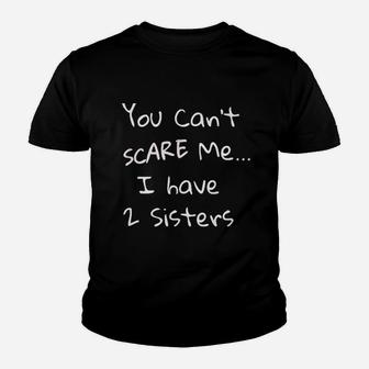 You Can Not Scare Me I Have 2 Sisters Youth T-shirt | Crazezy DE