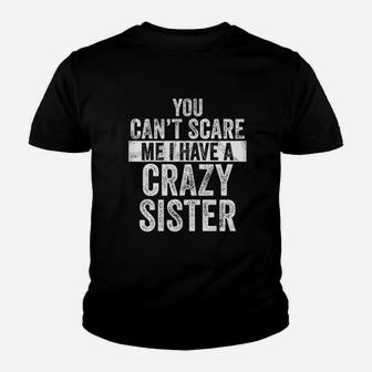 You Can Not Scare Me I Have A Crazy Sister Youth T-shirt | Crazezy UK