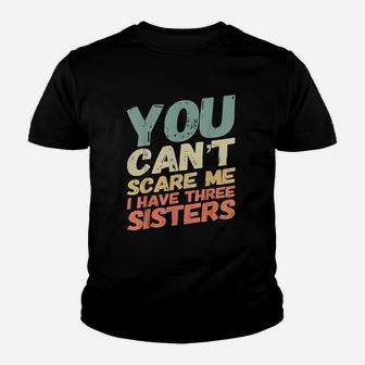 You Can Not Scare Me I Have Three Sisters Youth T-shirt | Crazezy AU