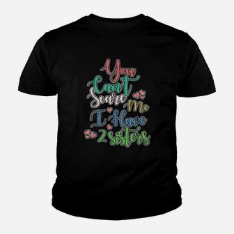 You Can Not Scare Me I Have Two Sisters Youth T-shirt | Crazezy