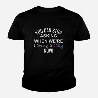 You Can Stop Asking When Were Having A Baby Now Youth T-shirt | Crazezy DE
