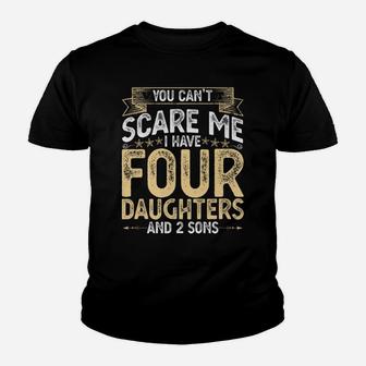 You Cant Scare Me I Have 4 Daughters And 2 Sons Fathers Day Youth T-shirt | Crazezy CA