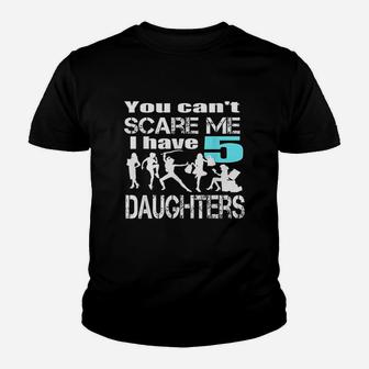 You Cant Scare Me I Have 5 Daughters Youth T-shirt | Crazezy UK