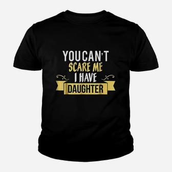 You Cant Scare Me I Have A Daughter Youth T-shirt | Crazezy UK