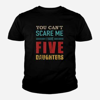 You Cant Scare Me I Have Five 5 Daughters Youth T-shirt | Crazezy DE