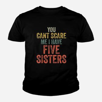 You Cant Scare Me I Have Five Sisters Youth T-shirt | Crazezy UK