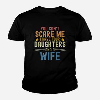 You Cant Scare Me I Have Four Daughters And A Wife Youth T-shirt | Crazezy AU
