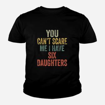 You Cant Scare Me I Have Six Daughters Youth T-shirt | Crazezy AU