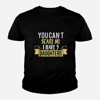 You Cant Scare Me I Have Three 3 Daughters Youth T-shirt | Crazezy UK
