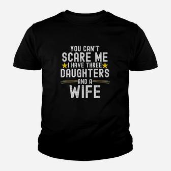 You Cant Scare Me I Have Three Daughters And A Wife Youth T-shirt | Crazezy UK