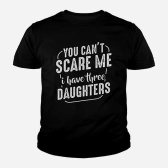 You Cant Scare Me I Have Three Daughters Funny Quote Family Youth T-shirt | Crazezy