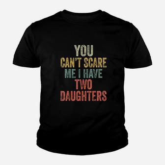 You Cant Scare Me I Have Two Daughters Funny Dad Gift Youth T-shirt | Crazezy CA