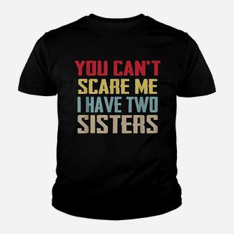 You Cant Scare Me I Have Two Sisters Gift Vintage Youth T-shirt | Crazezy DE