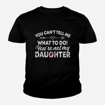 You Cant Tell Me What To Do You Are Not My Daughter Youth T-shirt | Crazezy