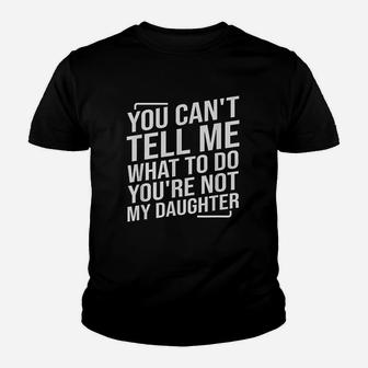 You Cant Tell Me What To Do You Are Not My Daughter Youth T-shirt | Crazezy