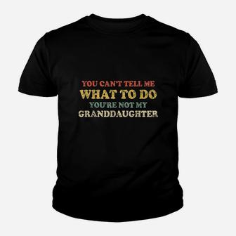 You Cant Tell Me What To Do You Are Not My Granddaughter Youth T-shirt | Crazezy