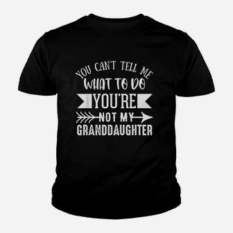 You Cant Tell Me What To Do Youre Not My Granddaughter Fun Youth T-shirt | Crazezy