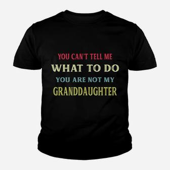 You Can't Tell Me What To Do You're Not My Granddaughter Youth T-shirt | Crazezy